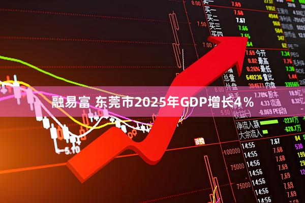 融易富 东莞市2025年GDP增长4%